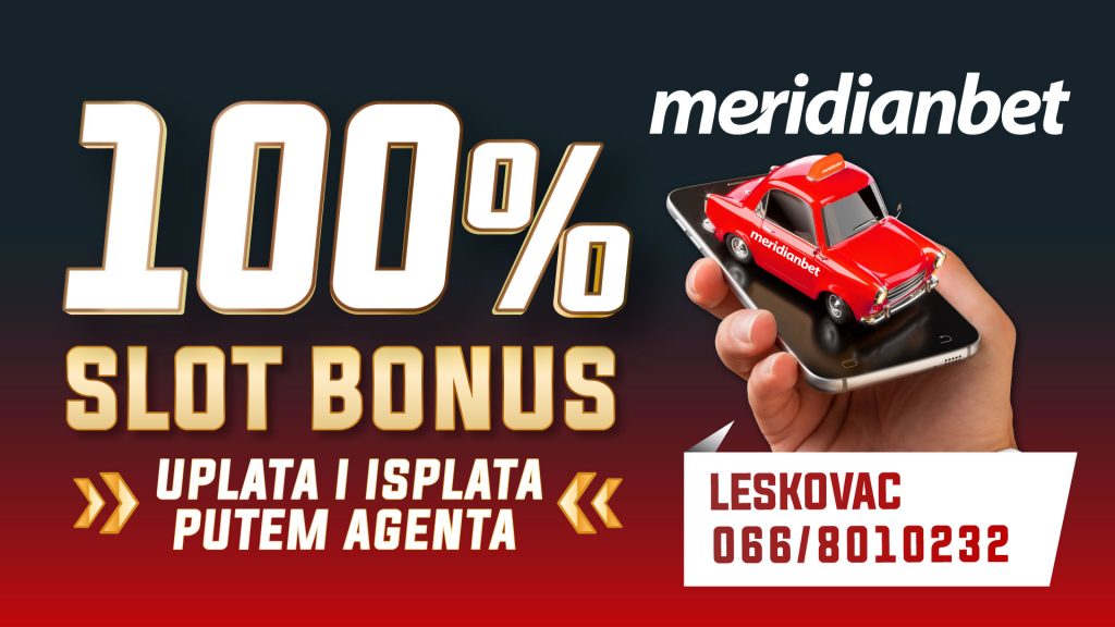 LESKOVČANI, VREME JE ZA DOBITAK! Pozovite Meridian agenta i OSTVARITE 100% SLOT BONUSA